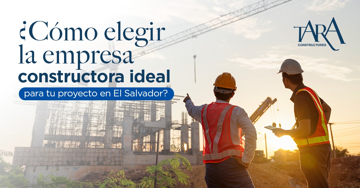 ¿Cómo elegir la empresa constructora ideal para tu proyecto en El Salvador?